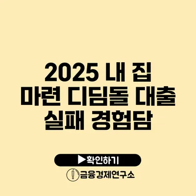 2025 내 집 마련 디딤돌 대출 실패 경험담