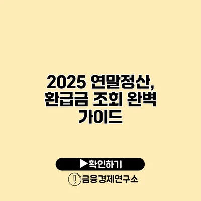 2025 연말정산, 환급금 조회 완벽 가이드