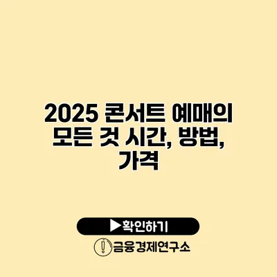 2025 콘서트 예매의 모든 것 시간, 방법, 가격