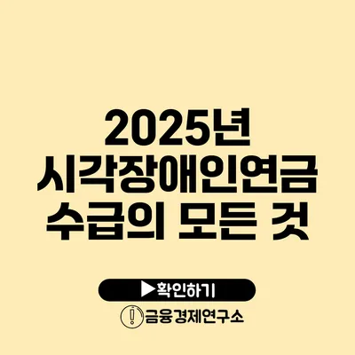 2025년 시각장애인연금 수급의 모든 것