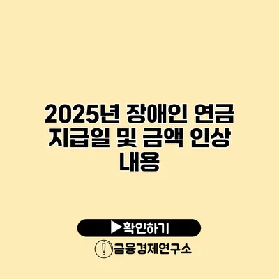 2025년 장애인 연금 지급일 및 금액 인상 내용