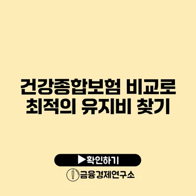 건강종합보험 비교로 최적의 유지비 찾기