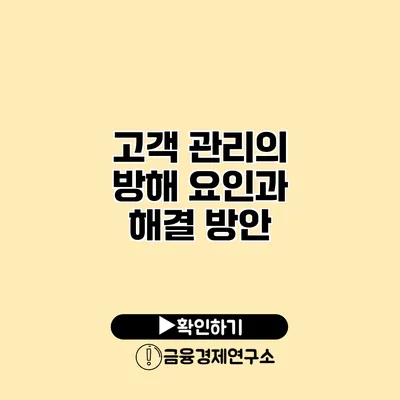 고객 관리의 방해 요인과 해결 방안