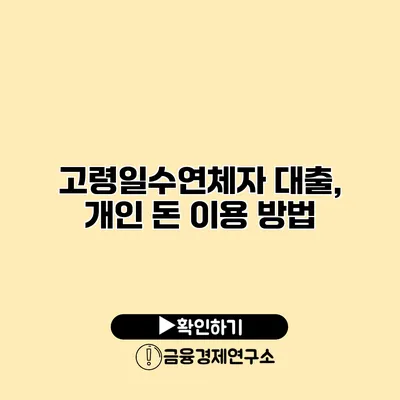 고령일수연체자 대출, 개인 돈 이용 방법