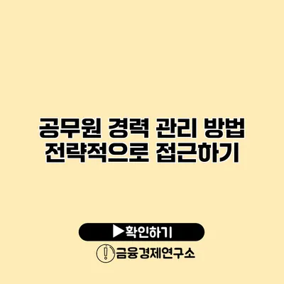 공무원 경력 관리 방법 전략적으로 접근하기