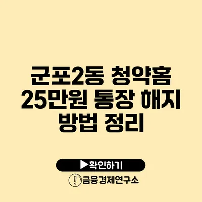 군포2동 청약홈 25만원 통장 해지 방법 정리