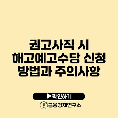 권고사직 시 해고예고수당 신청 방법과 주의사항