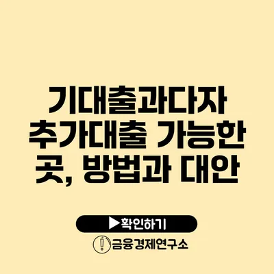 기대출과다자 추가대출 가능한 곳, 방법과 대안