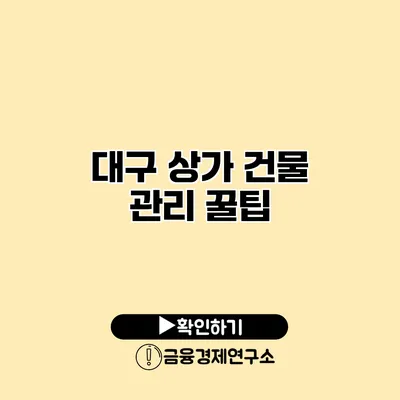 대구 상가 건물 관리 꿀팁