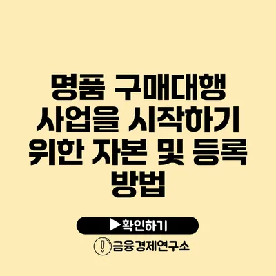 명품 구매대행 사업을 시작하기 위한 자본 및 등록 방법