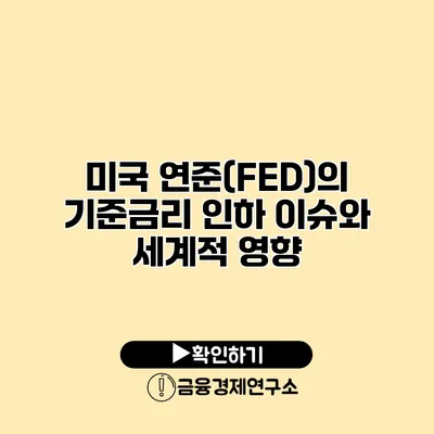 미국 연준(FED)의 기준금리 인하 이슈와 세계적 영향