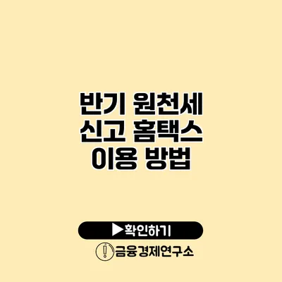 반기 원천세 신고 홈택스 이용 방법