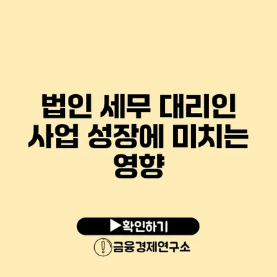 법인 세무 대리인 사업 성장에 미치는 영향