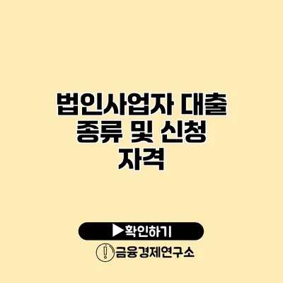 법인사업자 대출 종류 및 신청 자격