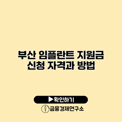 부산 임플란트 지원금 신청 자격과 방법