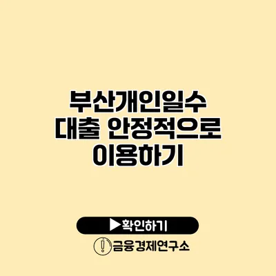 부산개인일수 대출 안정적으로 이용하기