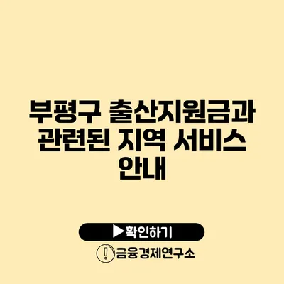 부평구 출산지원금과 관련된 지역 서비스 안내