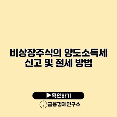 비상장주식의 양도소득세 신고 및 절세 방법