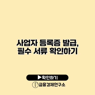 사업자 등록증 발급, 필수 서류 확인하기