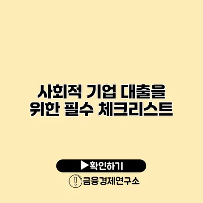 사회적 기업 대출을 위한 필수 체크리스트