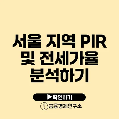 서울 지역 PIR 및 전세가율 분석하기