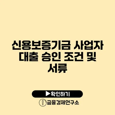 신용보증기금 사업자 대출 승인 조건 및 서류