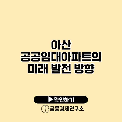 아산 공공임대아파트의 미래 발전 방향