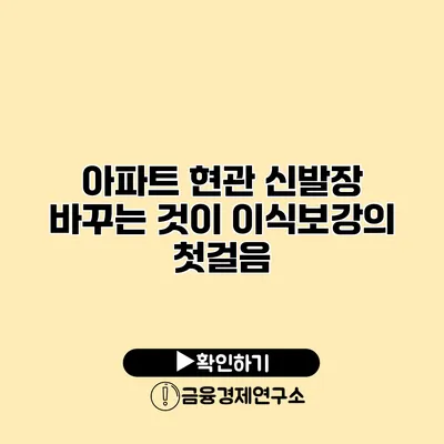 아파트 현관 신발장 바꾸는 것이 이식보강의 첫걸음