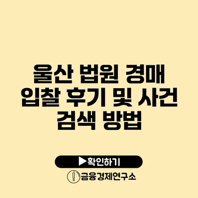 울산 법원 경매 입찰 후기 및 사건 검색 방법