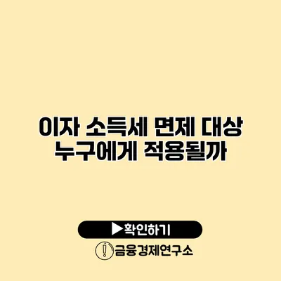 이자 소득세 면제 대상 누구에게 적용될까?