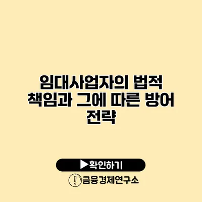 임대사업자의 법적 책임과 그에 따른 방어 전략