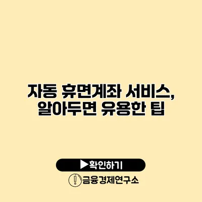 자동 휴면계좌 서비스, 알아두면 유용한 팁