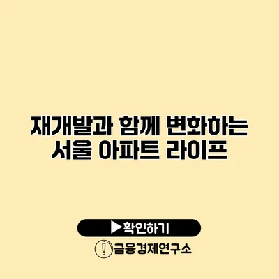 재개발과 함께 변화하는 서울 아파트 라이프