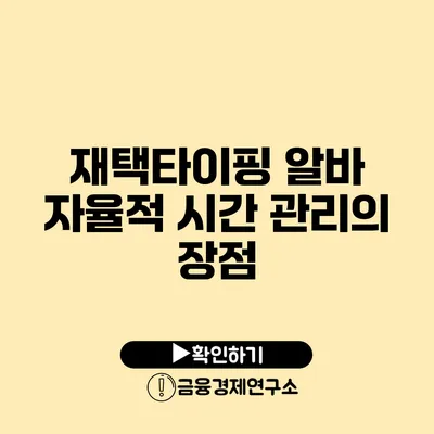 재택타이핑 알바 자율적 시간 관리의 장점