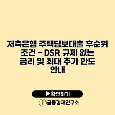 저축은행 주택담보대출 후순위 조건 - DSR 규제 없는 금리 및 최대 추가 한도 안내