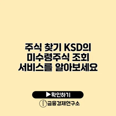 주식 찾기 KSD의 미수령주식 조회 서비스를 알아보세요