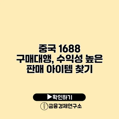 중국 1688 구매대행, 수익성 높은 판매 아이템 찾기