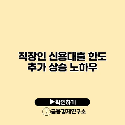 직장인 신용대출 한도 추가 상승 노하우