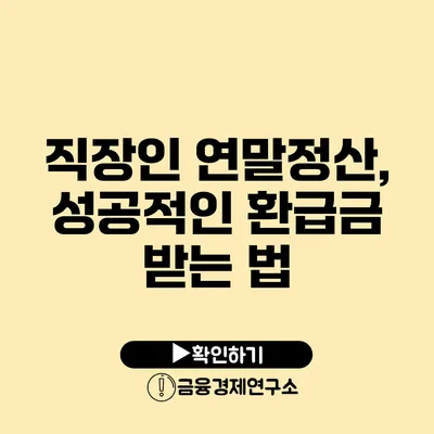 직장인 연말정산, 성공적인 환급금 받는 법