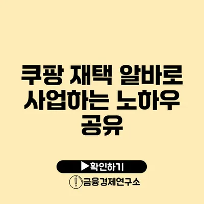 쿠팡 재택 알바로 사업하는 노하우 공유