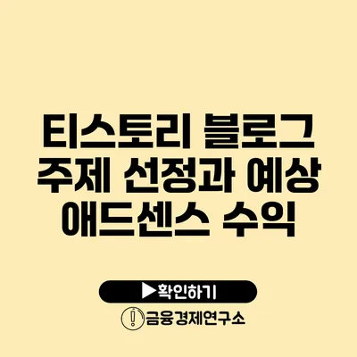 티스토리 블로그 주제 선정과 예상 애드센스 수익