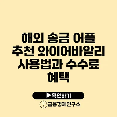 해외 송금 어플 추천: 와이어바알리 사용법과 수수료 혜택