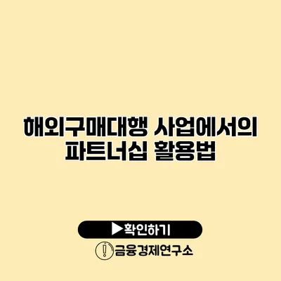 해외구매대행 사업에서의 파트너십 활용법