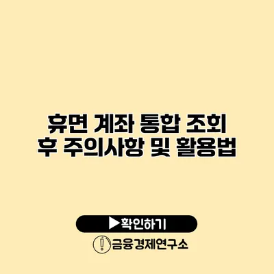 휴면 계좌 통합 조회 후 주의사항 및 활용법