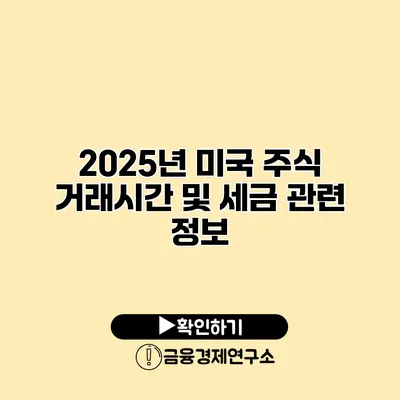 2025년 미국 주식 거래시간 및 세금 관련 정보