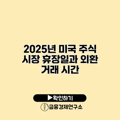 2025년 미국 주식 시장 휴장일과 외환 거래 시간