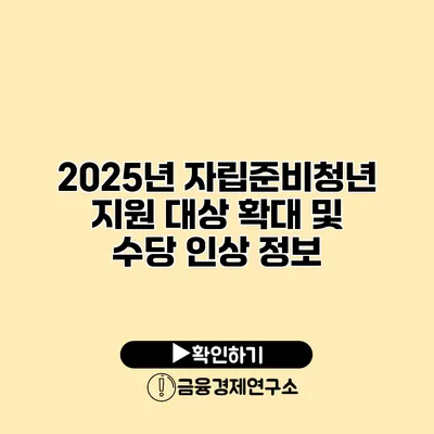 2025년 자립준비청년 지원 대상 확대 및 수당 인상 정보