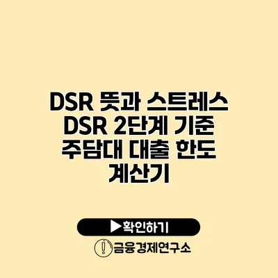 DSR 뜻과 스트레스 DSR 2단계 기준 주담대 대출 한도 계산기