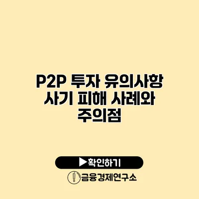 P2P 투자 유의사항 사기 피해 사례와 주의점