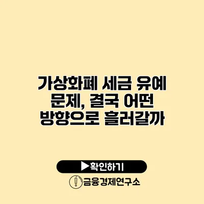 가상화폐 세금 유예 문제, 결국 어떤 방향으로 흘러갈까?
